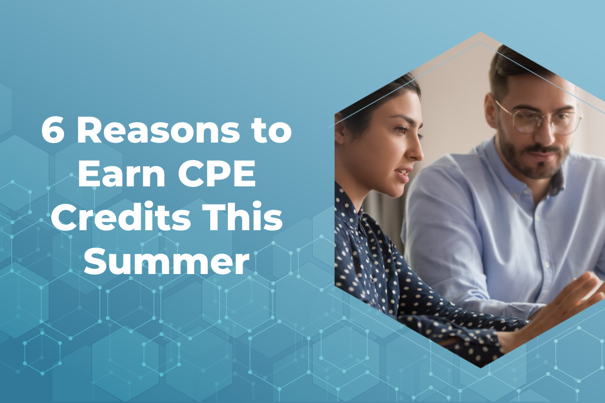 6 Reasons to Earn CPE Credits This Summer 6 Reasons to Earn CPE Credits This Summer